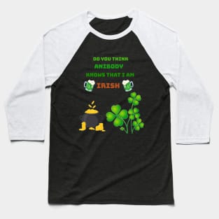 Do you think anibody knows that I am Irish Baseball T-Shirt